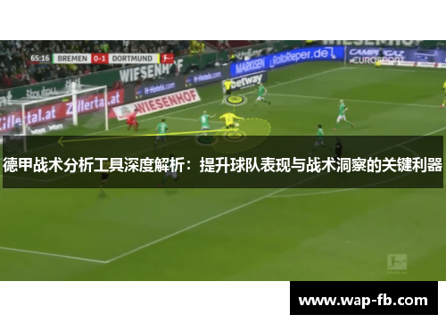 德甲战术分析工具深度解析：提升球队表现与战术洞察的关键利器