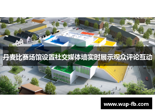 丹麦比赛场馆设置社交媒体墙实时展示观众评论互动