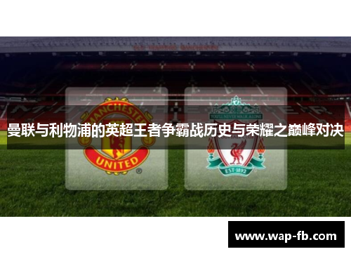曼联与利物浦的英超王者争霸战历史与荣耀之巅峰对决