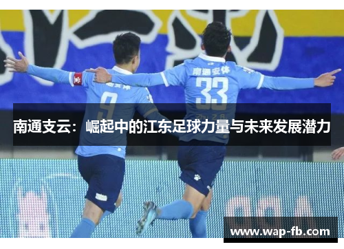 南通支云：崛起中的江东足球力量与未来发展潜力