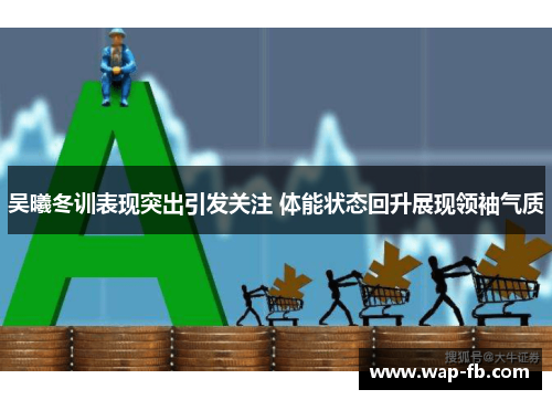 吴曦冬训表现突出引发关注 体能状态回升展现领袖气质