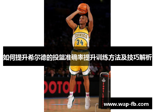 如何提升希尔德的投篮准确率提升训练方法及技巧解析