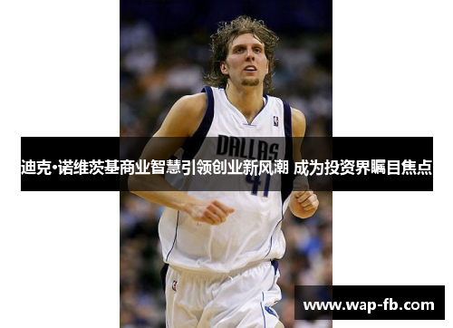 迪克·诺维茨基商业智慧引领创业新风潮 成为投资界瞩目焦点