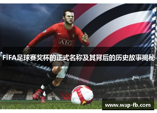FIFA足球赛奖杯的正式名称及其背后的历史故事揭秘