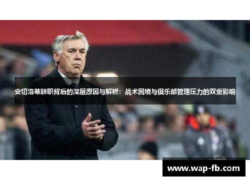 安切洛蒂辞职背后的深层原因与解析：战术困境与俱乐部管理压力的双重影响