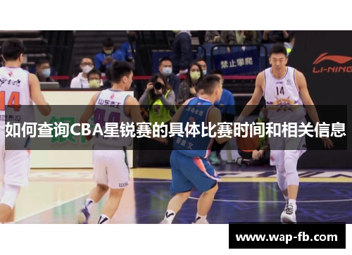 如何查询CBA星锐赛的具体比赛时间和相关信息
