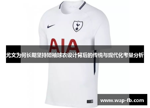 尤文为何长期坚持短袖球衣设计背后的传统与现代化考量分析
