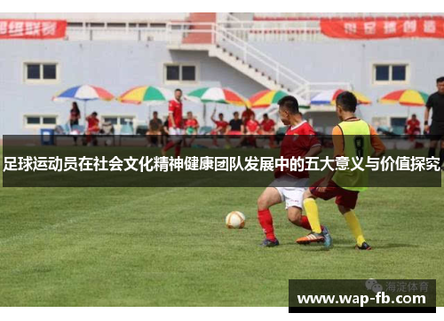 足球运动员在社会文化精神健康团队发展中的五大意义与价值探究