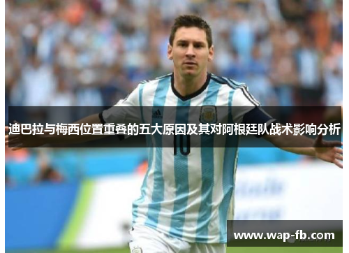 迪巴拉与梅西位置重叠的五大原因及其对阿根廷队战术影响分析