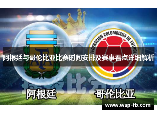 阿根廷与哥伦比亚比赛时间安排及赛事看点详细解析